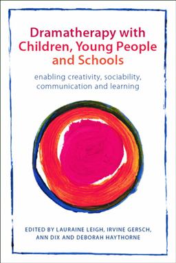 Dramatherapy with Children, Young People and Schools Enabling Creativity, Sociability, Communication and Learning  9780415670777 Front Cover