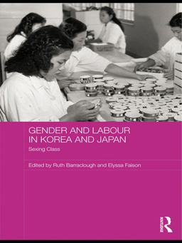 Gender and Labour in Korea and Japan Sexing Class  9780415673587 Front Cover