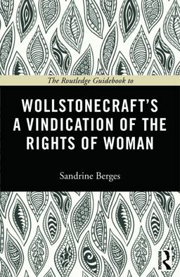 The Routledge Guidebook to Wollstonecraft's a Vindication of the Rights of Woman The Routledge Guidebook to Wollstonecraft's a Vindication of the Rights of Woman