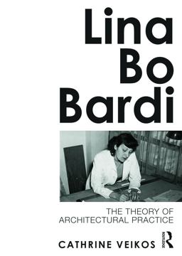 Lina Bo Bardi The Theory of Architectural Practice  9780415689137 Front Cover