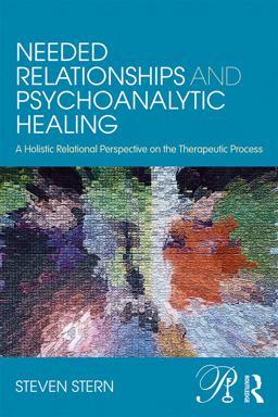 Needed Relationships and Psychoanalytic Healing A Holistic Relational Perspective on the Therapeutic Process  9780415707893 Front Cover