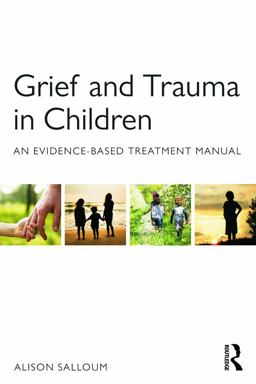 Grief and Trauma in Children An Evidence-Based Treatment Manual  9780415708296 Front Cover