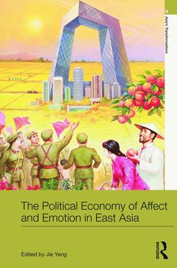 The Political Economy of Affect and Emotion in East Asia The Political Economy of Affect and Emotion in East Asia
