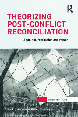 Theorizing Post-Conflict Reconciliation Agonism, Restitution and Repair  9780415713658 Front Cover