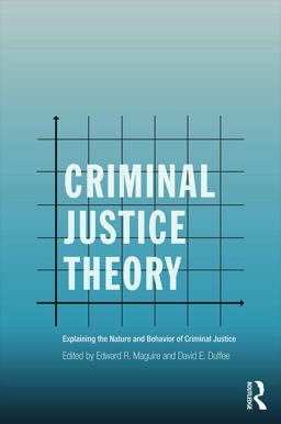 Criminal Justice Theory Explaining the Nature and Behavior of Criminal Justice 2nd 9780415715195 Front Cover