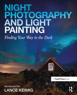 Night Photography and Light Painting Finding Your Way in the Dark 2nd 9780415718981 Front Cover