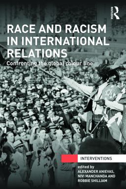 Race and Racism in International Relations Confronting the Global Colour Line  9780415724357 Front Cover