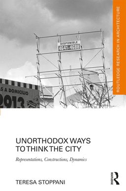 Unorthodox Ways to Think the City Representations, Constructions, Dynamics  9780415724388 Front Cover