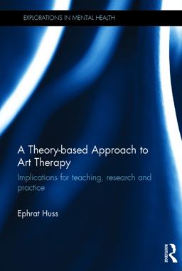 Theory-Based Approach to Art Therapy Implications for Teaching, Research and Practice  9780415725446 Front Cover