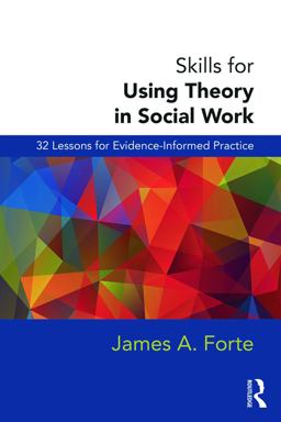 Skills for Using Theory in Social Work 32 Lessons for Evidence-Informed Practice  9780415726849 Front Cover