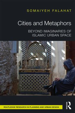 Cities and Metaphors Beyond Imaginaries of Islamic Urban Space  9780415728225 Front Cover