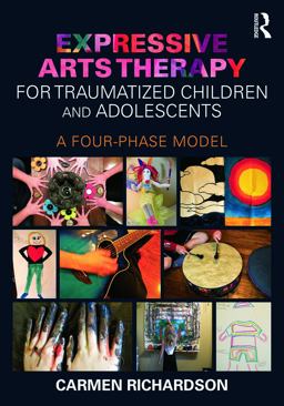 Expressive Arts Therapy for Traumatized Children and Adolescents A Four-Phase Model  9780415733786 Front Cover