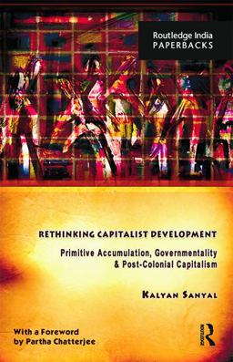 Rethinking Capitalist Development Primitive Accumulation, Governmentality and Post-Colonial Capitalism  9780415735469 Front Cover