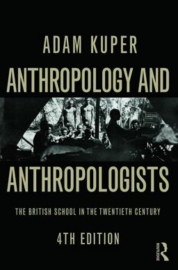 Anthropology and Anthropologists The British School in the Twentieth Century 4th 9780415736343 Front Cover