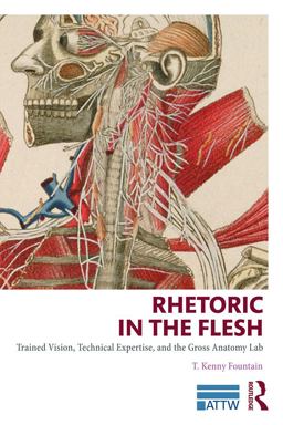 Rhetoric in the Flesh Trained Vision, Technical Expertise, and the Gross Anatomy Lab  9780415741026 Front Cover