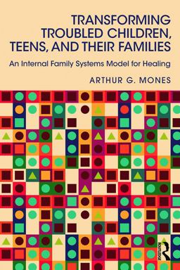 Transforming Troubled Children, Teens, and Their Families An Internal Family Systems Model for Healing  9780415744232 Front Cover