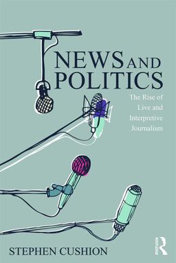 News and Politics The Rise of Live and Interpretive Journalism  9780415744713 Front Cover