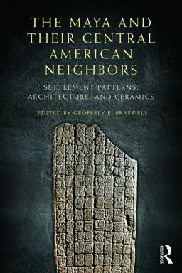 Maya and Their Central American Neighbors Settlement Patterns, Architecture, Hieroglyphic Texts and Ceramics  9780415744874 Front Cover