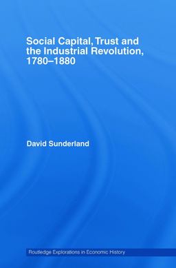 Social Capital, Trust and the Industrial Revolution Social Capital, Trust and the Industrial Revolution