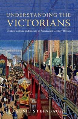 Understanding the Victorians Politics, Culture and Society in Nineteenth-Century Britain  9780415774093 Front Cover