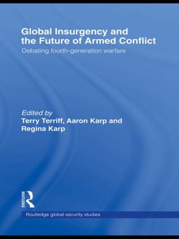 Global Insurgency and the Future of Armed Conflict Debating Fourth-Generation Warfare  9780415778374 Front Cover