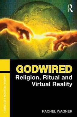 Godwired Religion, Ritual and Virtual Reality  9780415781459 Front Cover