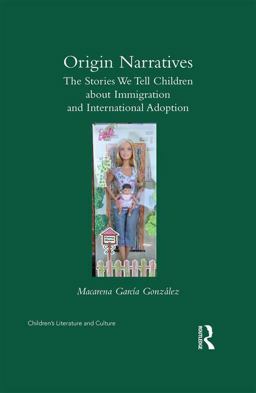 Origin Narratives The Stories We Tell Children about Immigration and International Adoption 2017 9780415785488 Front Cover