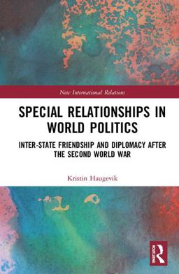 Special Relationships in World Politics Inter-State Friendship and Diplomacy after the Second World War  9780415786393 Front Cover