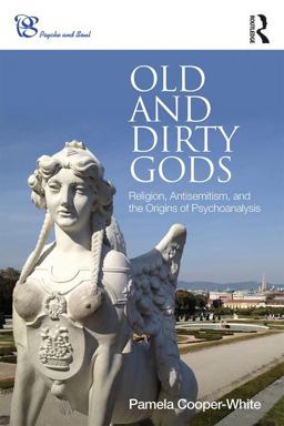 Old and Dirty Gods Religion, Antisemitism, and the Origins of Psychoanalysis  9780415790994 Front Cover