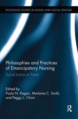 Philosophies and Practices of Emancipatory Nursing Social Justice As Praxis  9780415793407 Front Cover
