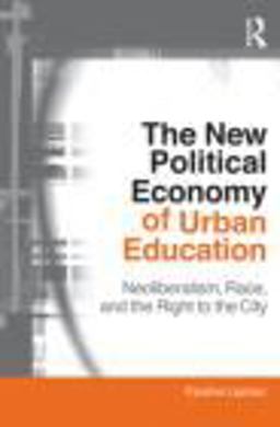 New Political Economy of Urban Education Neoliberalism, Race, and the Right to the City  9780415802246 Front Cover
