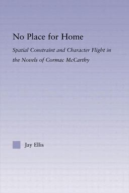 No Place for Home Spatial Constraint and Character Flight in the Novels of Cormac Mccarthy  9780415802932 Front Cover