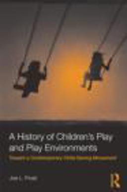 History of Children's Play and Play Environments Toward a Contemporary Child-Saving Movement  9780415806206 Front Cover