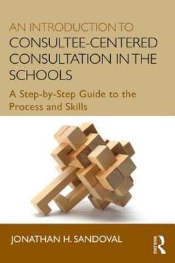 Introduction to Consultee-Centered Consultation in the Schools A Step-by-Step Guide to the Process and Skills  9780415807746 Front Cover