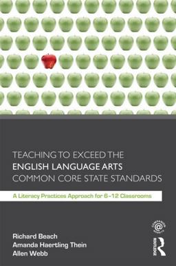 Teaching to Exceed the English Language Arts Common Core State Standards A Literacy Practices Approach for 6-12 Classrooms  9780415808088 Front Cover