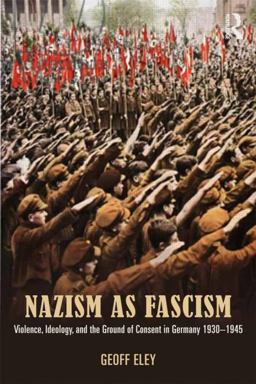 Nazism As Fascism Violence, Ideology, and the Ground of Consent in Germany 1930-1945  9780415812634 Front Cover