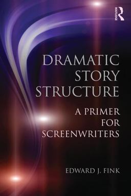 Dramatic Story Structure A Primer for Screenwriters  9780415813716 Front Cover