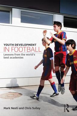 Youth Development in Football Lessons from the World's Best Professional Clubs  9780415814997 Front Cover