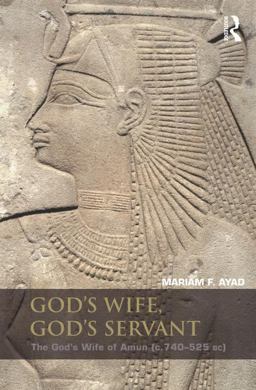 God's Wife, God's Servant The God's Wife of Amun (ca. 740-525 BC)  9780415819503 Front Cover
