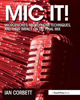 Mic It! Microphones, Microphone Techniques, and Their Impact on the Final Mix  9780415823777 Front Cover