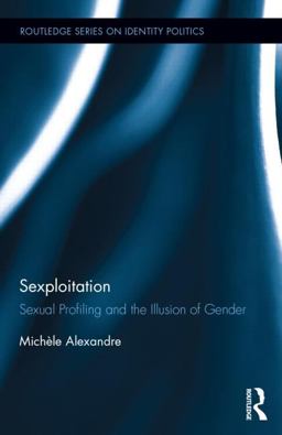 Sexploitation Sexual Profiling and the Illusion of Gender  9780415827508 Front Cover