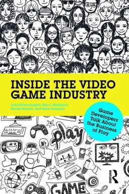 Inside the Video Game Industry Game Developers Talk about the Business of Play  9780415828284 Front Cover