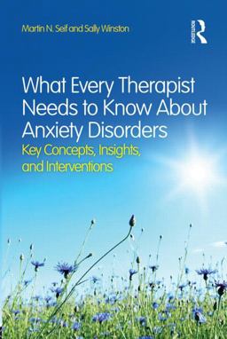 What Every Therapist Needs to Know about Anxiety Disorders Key Concepts, Insights, and Interventions  9780415828994 Front Cover