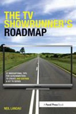 TV Showrunner's Roadmap 21 Navigational Tips for Screenwriters to Create and Sustain a Hit TV Series  9780415831673 Front Cover