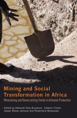 Mining and Social Transformation in Africa Mineralizing and Democratizing Trends in Artisanal Production  9780415833707 Front Cover