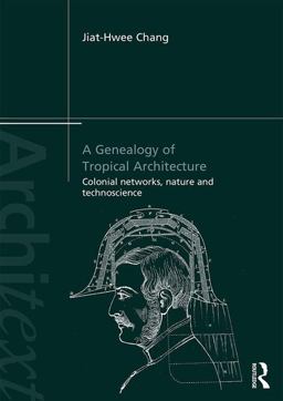 Genealogy of Tropical Architecture Colonial Networks, Nature and Technoscience  9780415840781 Front Cover