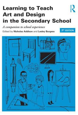 Learning to Teach Art and Design in the Secondary School A Companion to School Experience 3rd 9780415842891 Front Cover