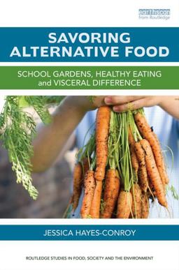 Savoring Alternative Food School Gardens, Healthy Eating and Visceral Difference  9780415844239 Front Cover