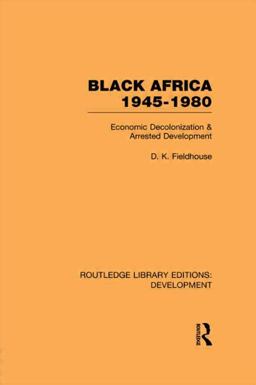 Black Africa 1945-1980: Economic Decolonization and Arrested Development  9780415846271 Front Cover