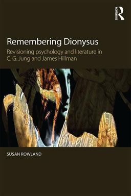 Remembering Dionysus Revisioning Psychology and Literature in C. G. Jung and James Hillman  9780415855846 Front Cover